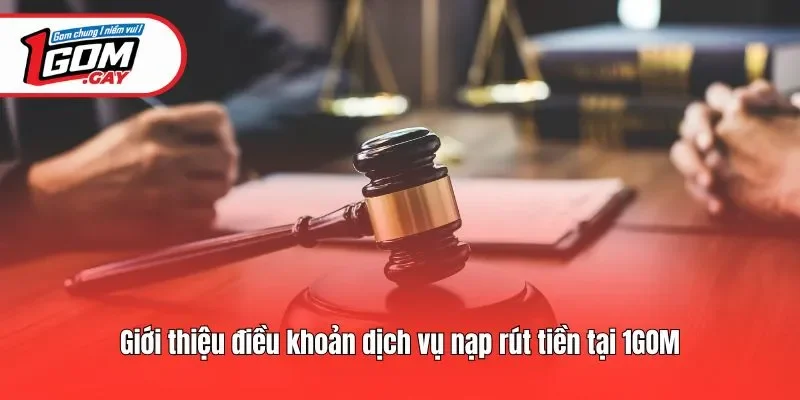 Giới thiệu điều khoản dịch vụ nạp rút tiền tại 1GOM