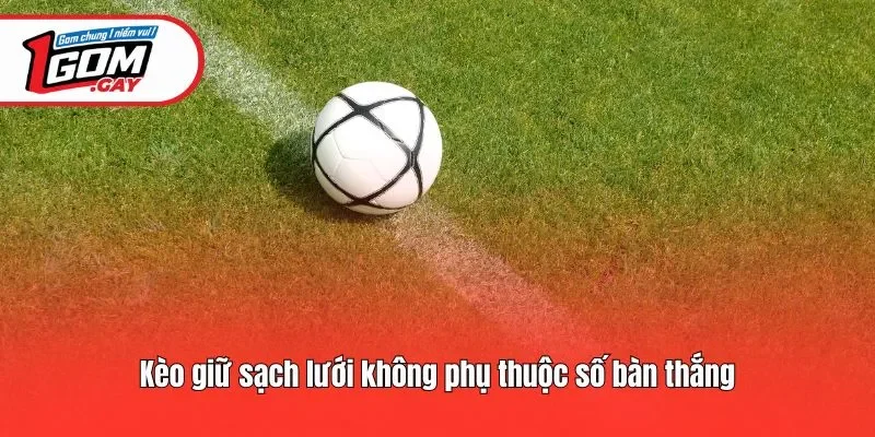 Kèo giữ sạch lưới không phụ thuộc số bàn thắng