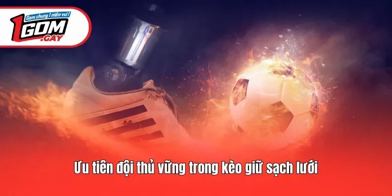 Ưu tiên đội thủ vững trong kèo giữ sạch lưới