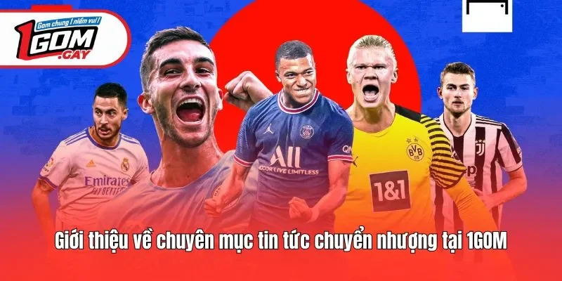 Giới thiệu về chuyên mục tin tức chuyển nhượng tại 1GOM