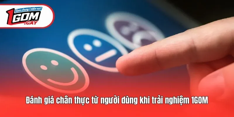 Đánh giá chân thực từ người dùng khi trải nghiệm 1GOM